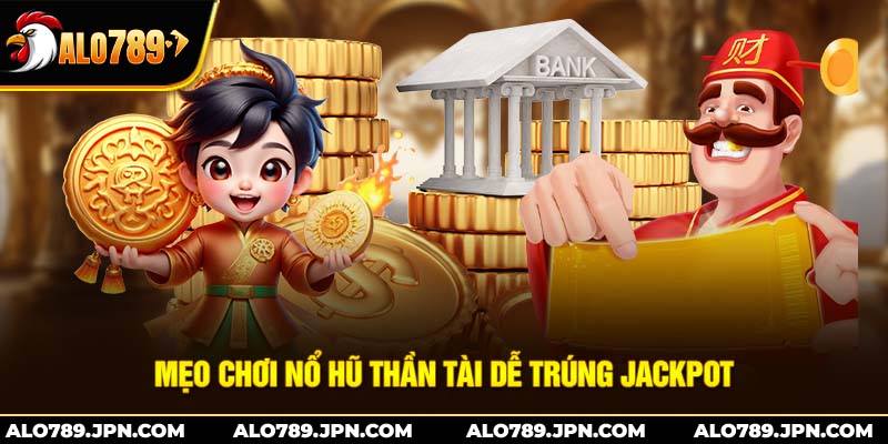 Mẹo chơi nổ hũ thần tài dễ trúng jackpot 