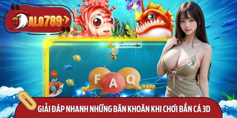 Giải đáp nhanh những băn khoăn khi chơi bắn cá 3d